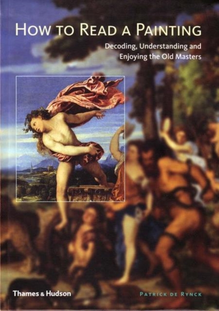 How to Read a Painting : Decoding, Understanding and Enjoying the Old Masters, Paperback / softback Book