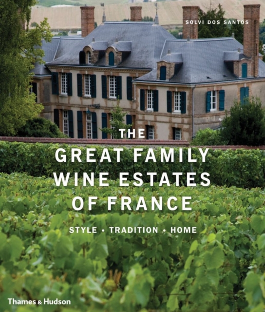 Great Family Wine Estates of France : Style · Tradition · Home, Hardback Book