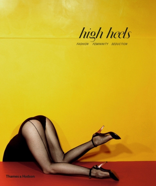 High Heels : Fashion  Femininity  Seduction, Hardback Book