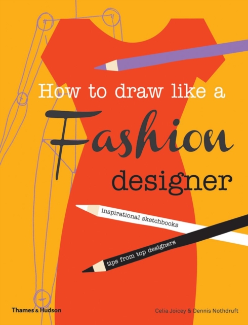 How to Draw Like a Fashion Designer : Inspirational Sketchbooks - Tips from Top Designers, Paperback / softback Book