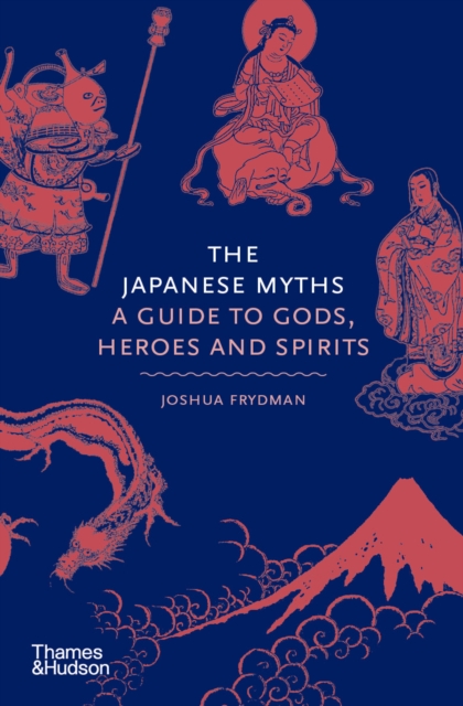The Japanese Myths : A Guide to Gods, Heroes and Spirits, EPUB eBook