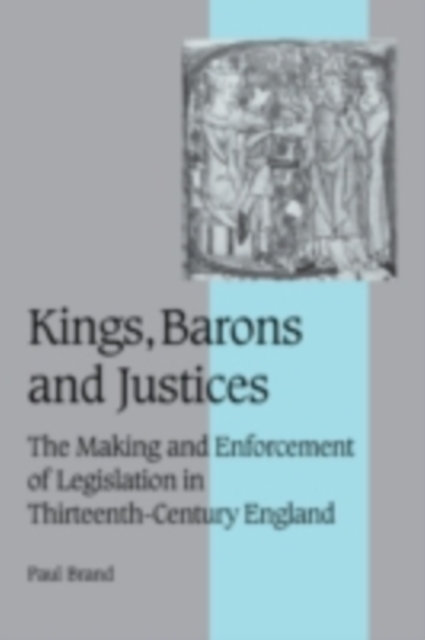 Kings, Barons and Justices : The Making and Enforcement of Legislation in Thirteenth-Century England, PDF eBook
