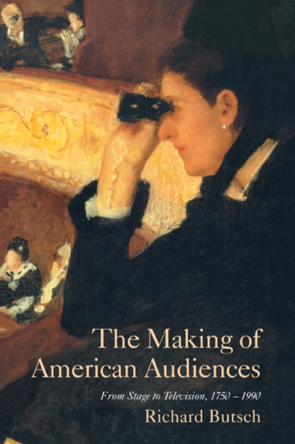 Making of American Audiences : From Stage to Television, 1750-1990, PDF eBook
