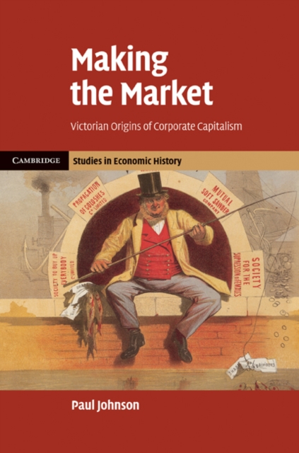 Making the Market : Victorian Origins of Corporate Capitalism, EPUB eBook