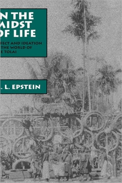 In the Midst of Life : Affect and Ideation in the World of the Tolai, Hardback Book