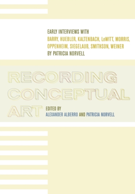 Recording Conceptual Art : Early Interviews with Barry, Huebler, Kaltenbach, LeWitt, Morris, Oppenheim, Siegelaub, Smithson, and Weiner by Patricia Norvell, Paperback / softback Book