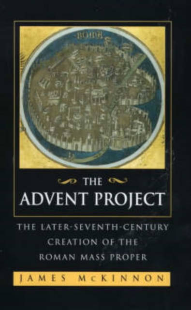 The Advent Project : The Later Seventh-Century Creation of the Roman Mass Proper, Hardback Book