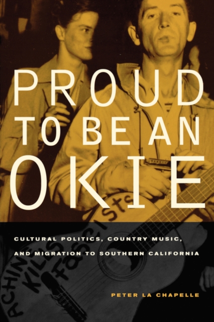 Proud to Be an Okie : Cultural Politics, Country Music, and Migration to Southern California, Paperback / softback Book