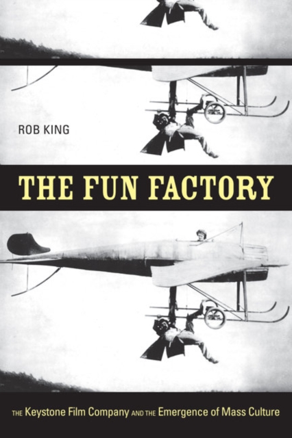 The Fun Factory : The Keystone Film Company and the Emergence of Mass Culture, Paperback / softback Book
