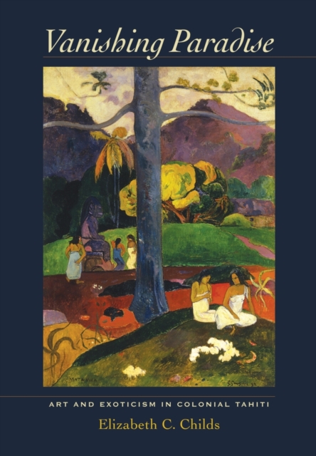 Vanishing Paradise : Art and Exoticism in Colonial Tahiti, Hardback Book