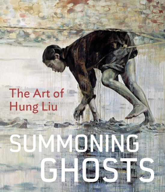 Summoning Ghosts : The Art of Hung Liu, Hardback Book