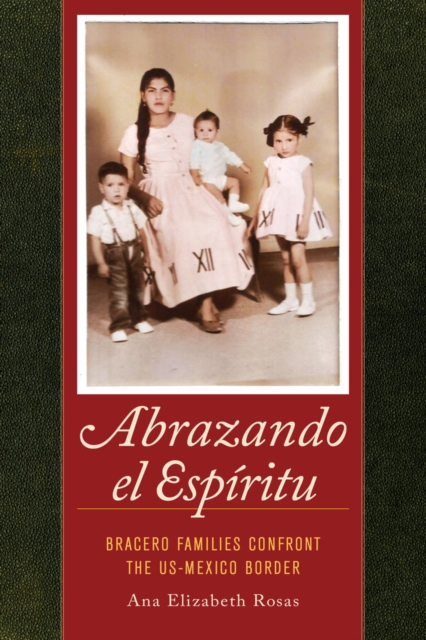 Abrazando el Espiritu : Bracero Families Confront the US-Mexico Border, Paperback / softback Book