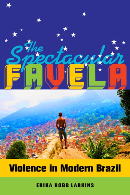 The Spectacular Favela : Violence in Modern Brazil, Paperback / softback Book