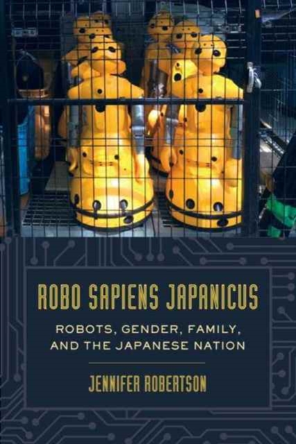 Robo sapiens japanicus : Robots, Gender, Family, and the Japanese Nation, Paperback / softback Book