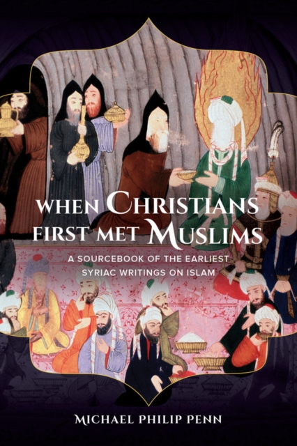 When Christians First Met Muslims : A Sourcebook of the Earliest Syriac Writings on Islam, Paperback / softback Book