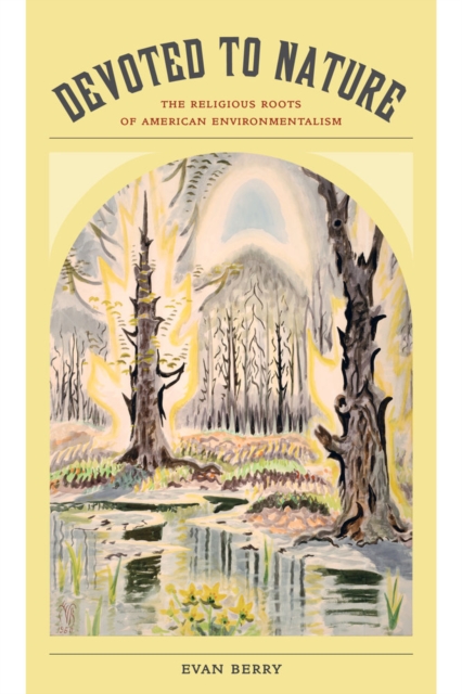 Devoted to Nature : The Religious Roots of American Environmentalism, Hardback Book