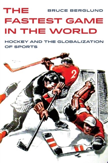 The Fastest Game in the World : Hockey and the Globalization of Sports, Paperback / softback Book