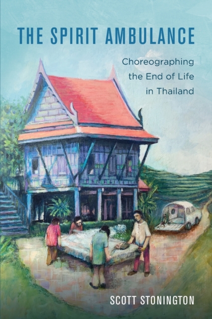 The Spirit Ambulance : Choreographing the End of Life in Thailand, Paperback / softback Book