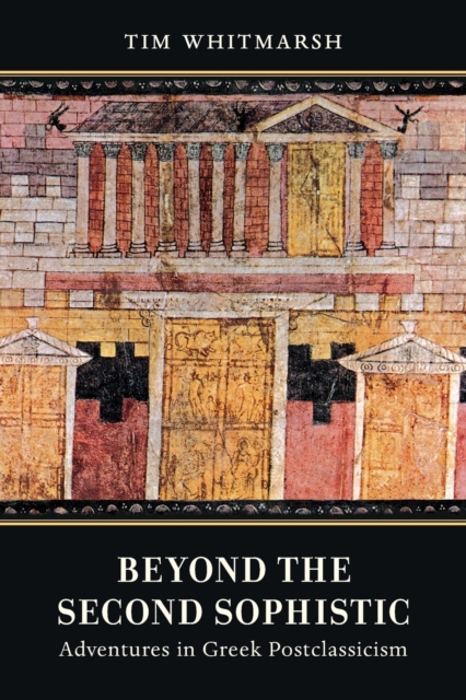 Beyond the Second Sophistic : Adventures in Greek Postclassicism, Paperback / softback Book