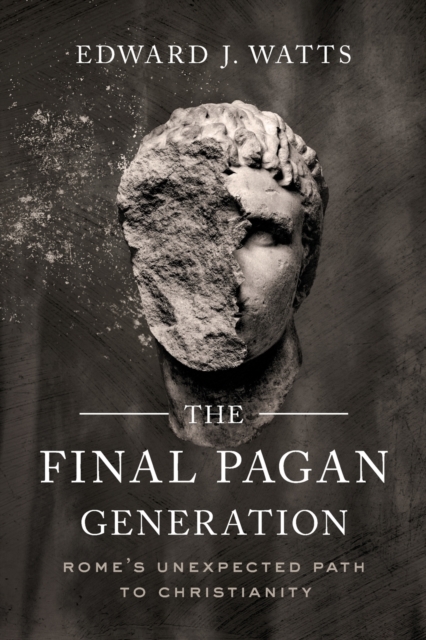 The Final Pagan Generation : Rome's Unexpected Path to Christianity, Paperback / softback Book