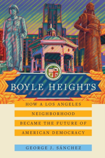 Boyle Heights : How a Los Angeles Neighborhood Became the Future of American Democracy, Paperback / softback Book