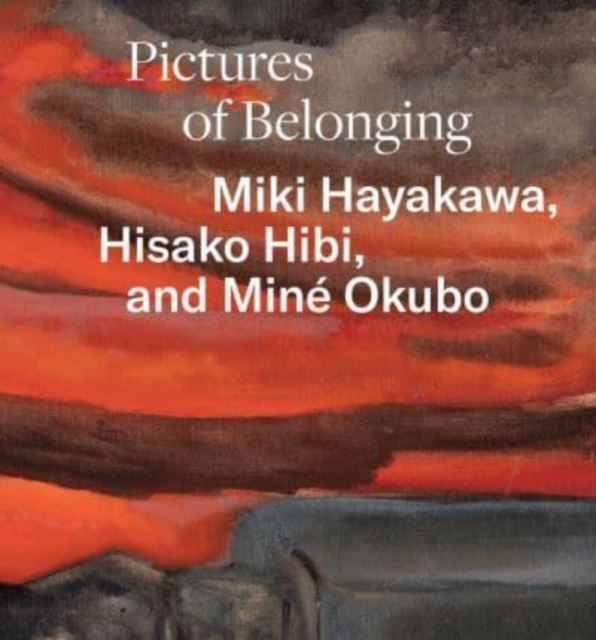 Pictures of Belonging : Miki Hayakawa, Hisako Hibi, and Mine Okubo, Hardback Book