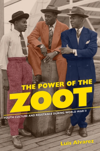 The Power of the Zoot : Youth Culture and Resistance during World War II, PDF eBook