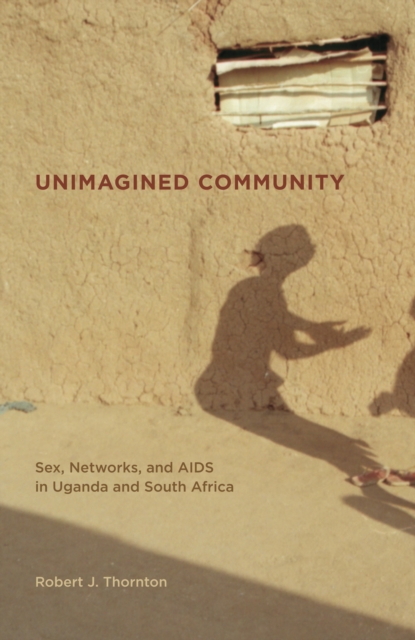 Unimagined Community : Sex, Networks, and AIDS in Uganda and South Africa, PDF eBook