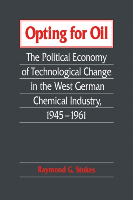 Opting for Oil : The Political Economy of Technological Change in the West German Industry, 1945-1961, Paperback / softback Book