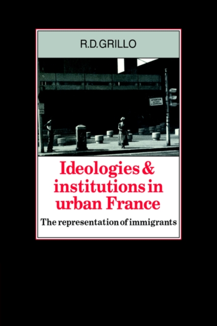 Ideologies and Institutions in Urban France : The Representation of Immigrants, Paperback / softback Book