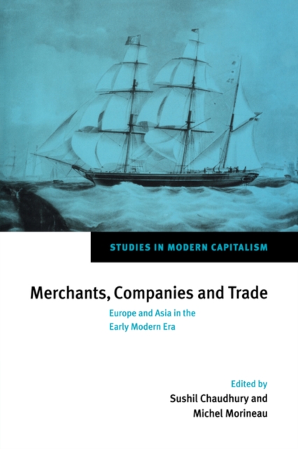 Merchants, Companies and Trade : Europe and Asia in the Early Modern Era, Paperback / softback Book