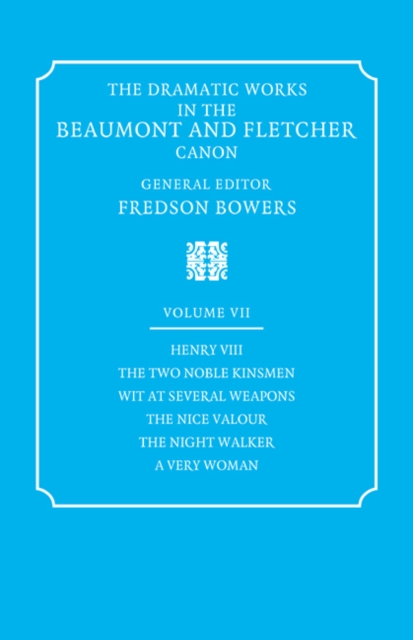 The Dramatic Works in the Beaumont and Fletcher Canon: Volume 7, Henry VIII, The Two Noble Kinsmen, Wit at Several Weapons, The Nice Valour, The Night Walker, A Very Woman, Paperback / softback Book