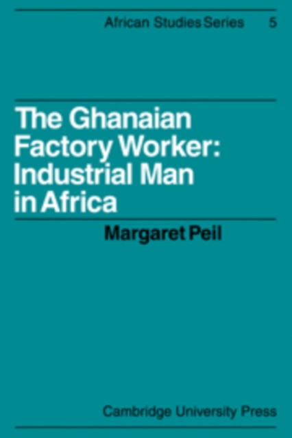 The Ghanaian Factory Worker : Industrial Man in Africa, Hardback Book