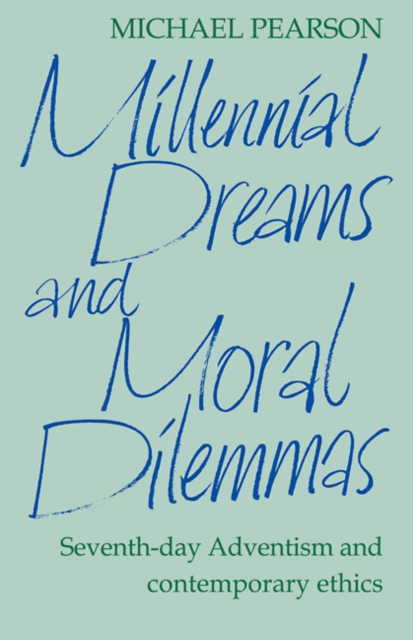 Millennial Dreams and Moral Dilemmas : Seventh-Day Adventism and Contemporary Ethics, Paperback / softback Book