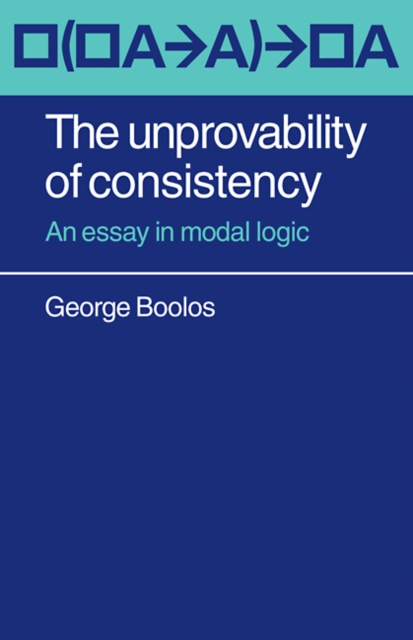 The Unprovability of Consistency : An Essay in Modal Logic, Paperback / softback Book
