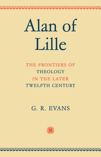 Alan of Lille : The Frontiers of Theology in the Later Twelfth Century, Paperback / softback Book