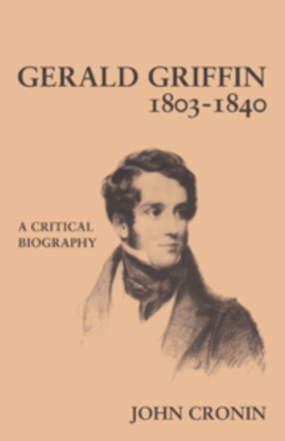 Gerald Griffin (1803-1840) : A Critical Biography, Hardback Book