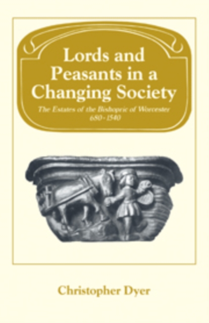 Lords and Peasants in a Changing Society : The Estates of the Bishopric of Worcester, 680-1540, Hardback Book