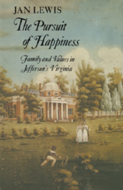 The Pursuit of Happiness : Family and Values in Jefferson's Virginia, Hardback Book