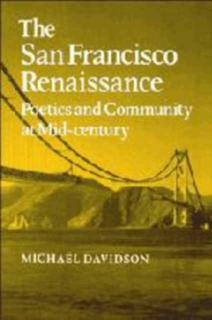 The San Francisco Renaissance : Poetics and Community at Mid-Century, Hardback Book