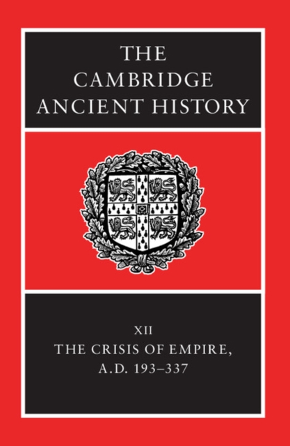 The Cambridge Ancient History: Volume 12, The Crisis of Empire, AD 193-337, Hardback Book