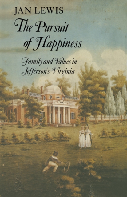 The Pursuit of Happiness : Family and Values in Jefferson's Virginia, Paperback / softback Book