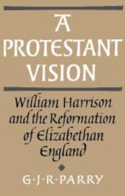 A Protestant Vision : William Harrison and the Reformation of Elizabethan England, Hardback Book