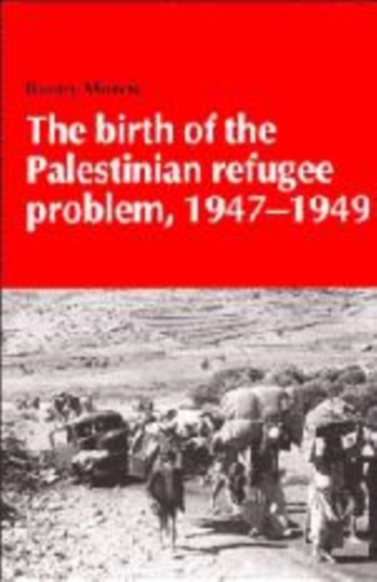 The Birth of the Palestinian Refugee Problem, 1947-1949, Hardback Book