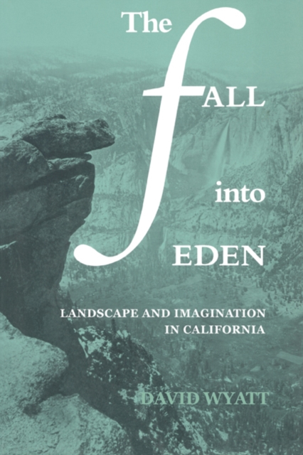 The Fall into Eden : Landscape and Imagination in California, Paperback / softback Book