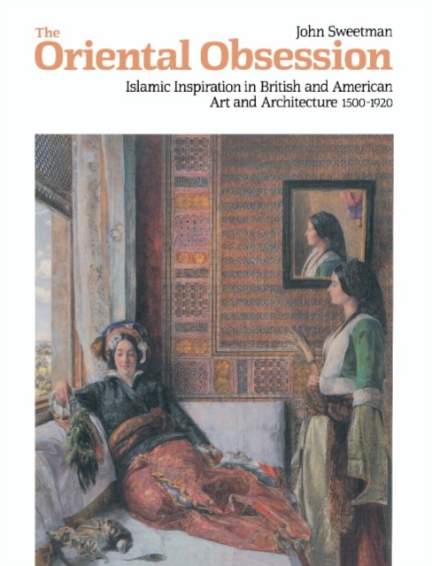 The Oriental Obsession : Islamic Inspiration in British and American Art and Architecture 1500-1920, Paperback / softback Book