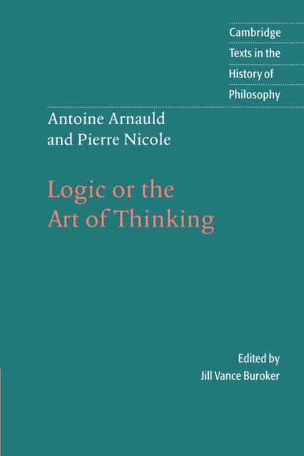 Antoine Arnauld and Pierre Nicole: Logic or the Art of Thinking, Paperback / softback Book