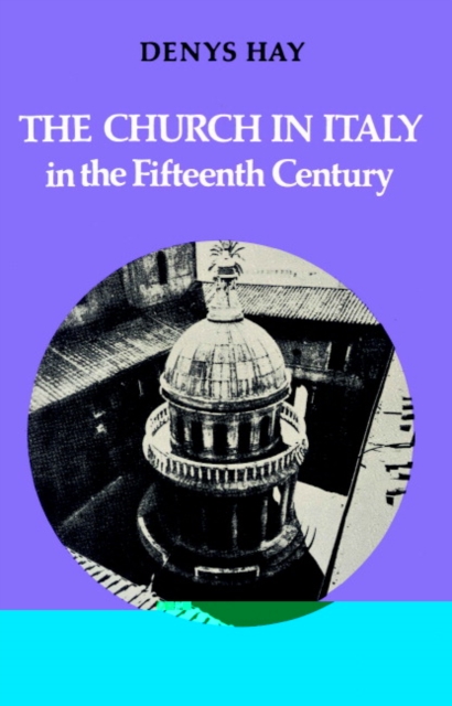 The Church in Italy in the Fifteenth Century : The Birkbeck Lectures 1971, Paperback / softback Book