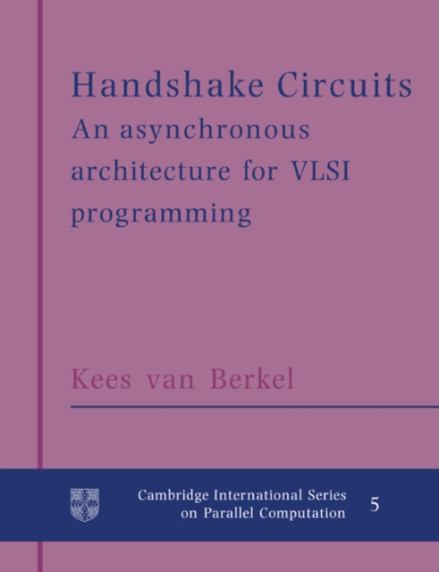 Handshake Circuits : An Asynchronous Architecture for VLSI Programming, Paperback / softback Book