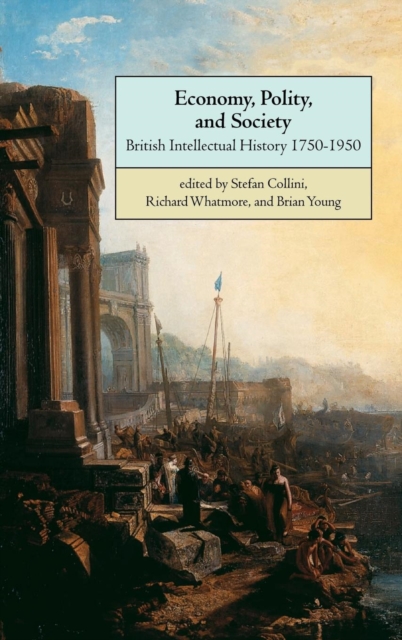 Economy, Polity, and Society : British Intellectual History 1750-1950, Hardback Book